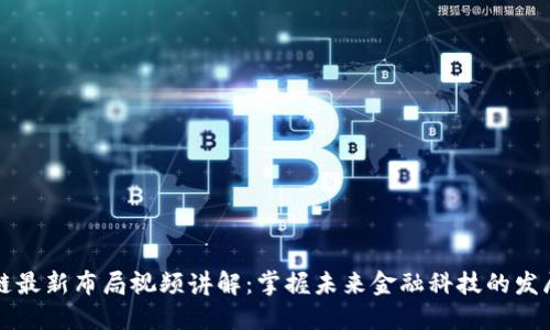 区块链最新布局视频讲解:掌握未来金融科技的发展趋势