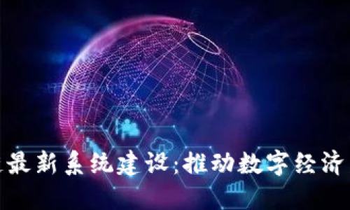 雄安区块链最新系统建设:推动数字经济发展新引擎