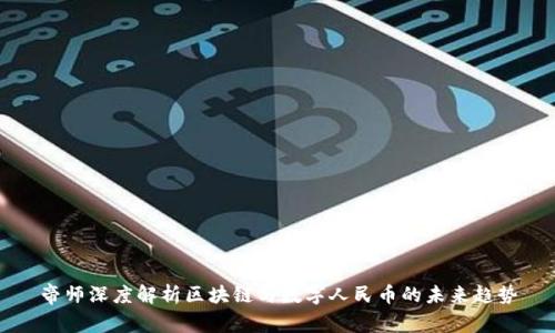 帝师深度解析区块链与数字人民币的未来趋势