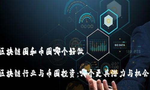 区块链圈和币圈哪个好做
区块链行业与币圈投资:哪个更具潜力与机会?