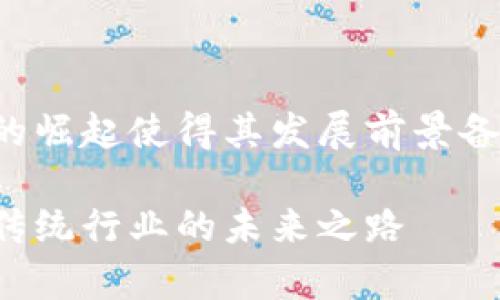 在这个数字化时代,区块链技术的崛起使得其发展前景备受关注。以下是为您准备的内容。
币君区块链发展前景分析:颠覆传统行业的未来之路