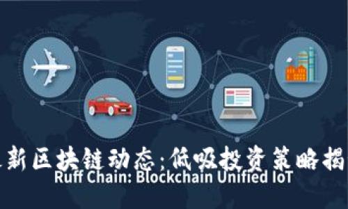 最新区块链动态：低吸投资策略揭秘