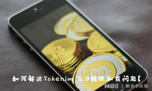 如何解决Tokenim 2.0转账加载问题?