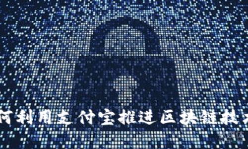 币圈如何利用支付宝推进区块链技术的发展