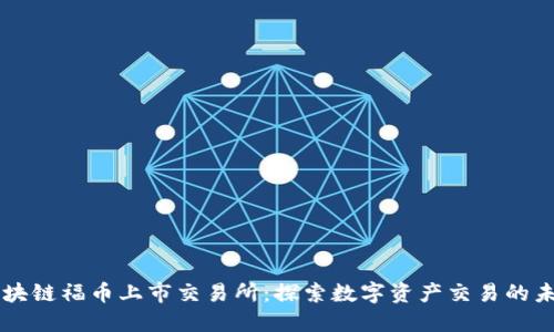区块链福币上市交易所:探索数字资产交易的未来