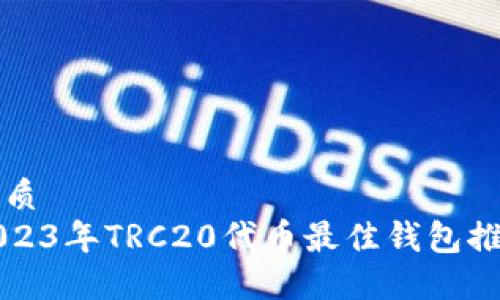 优质
2023年TRC20代币最佳钱包推荐