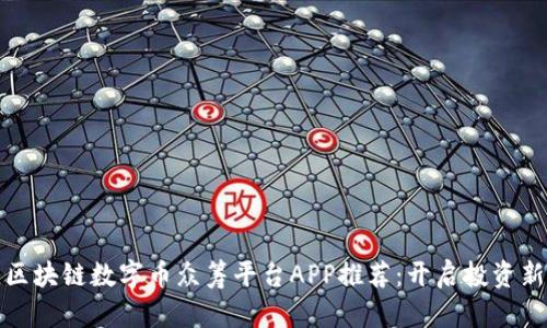 最佳区块链数字币众筹平台APP推荐:开启投资新篇章