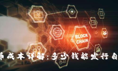 区块链发币成本详解：多少钱能发行自己的代币？