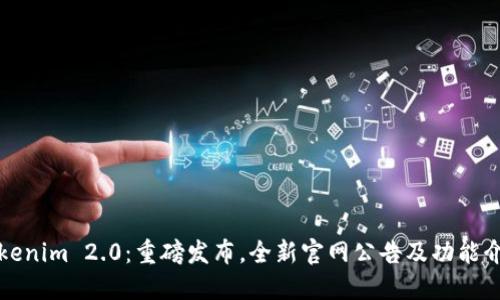 Tokenim 2.0:重磅发布,全新官网公告及功能介绍