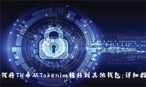 如何将TH币从Tokenim转移到其他钱包:详细指南
