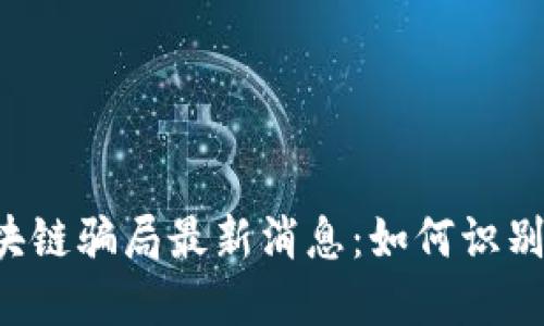 相城区块链骗局最新消息：如何识别与防范？