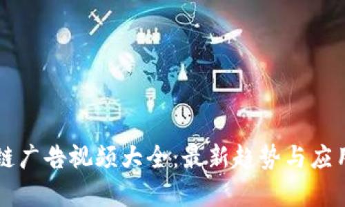 区块链广告视频大全：最新趋势与应用分析