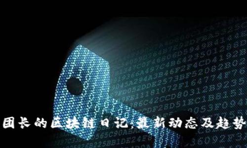 : 王团长的区块链日记：最新动态及趋势解析