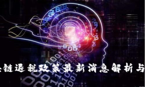 广东区块链退税政策最新消息解析与前景展望