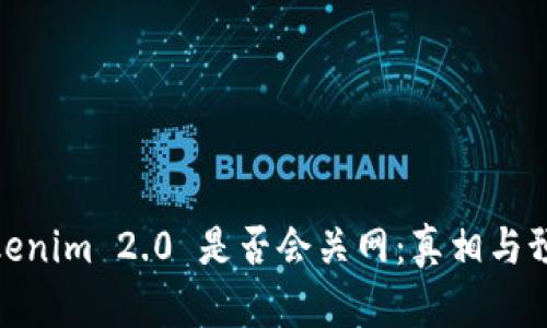 Tokenim 2.0 是否会关网:真相与预测