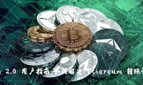 Tokenim 2.0 用户指南：如何解决 Ethereum 转账慢的问题