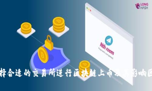 如何选择合适的交易所进行区块链上币及其影响因素解析