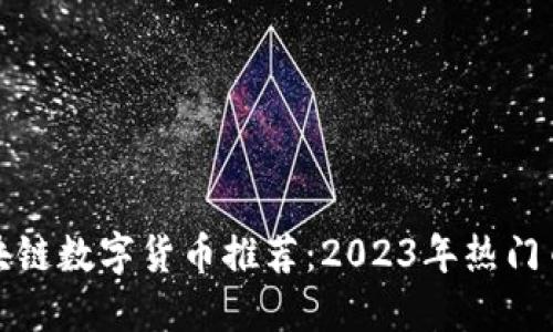最新区块链数字货币推荐:2023年热门币种盘点