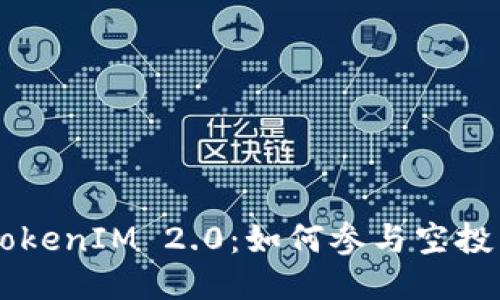探索SNS TokenIM 2.0：如何参与空投与获取奖励