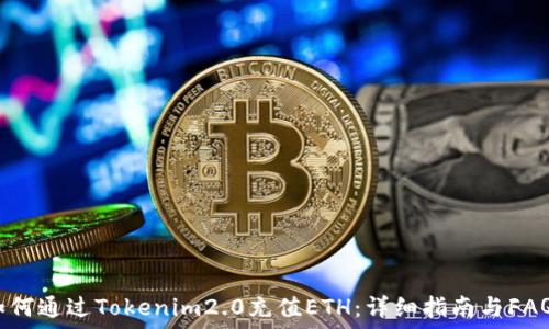   
如何通过Tokenim2.0充值ETH：详细指南与FAQs