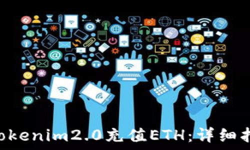   
如何通过Tokenim2.0充值ETH：详细指南与FAQs