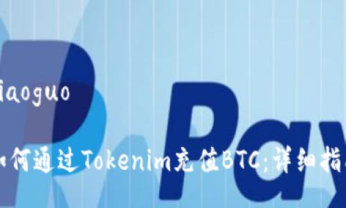 xiaoguo
如何通过Tokenim充值BTC:详细指南