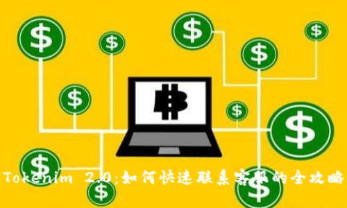 Tokenim 2.0:如何快速联系客服的全攻略
