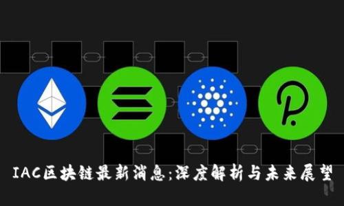 IAC区块链最新消息:深度解析与未来展望