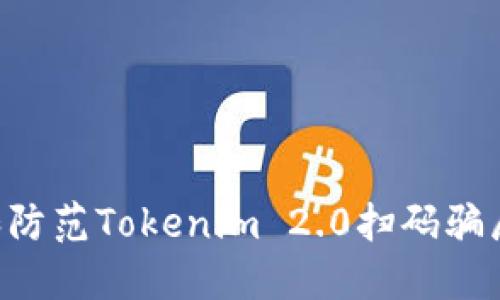 如何识别和防范Tokenim 2.0扫码骗局:全面指南
