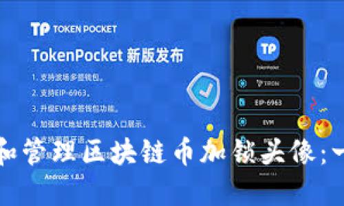 如何创建和管理区块链币加锁头像：一步步指南
