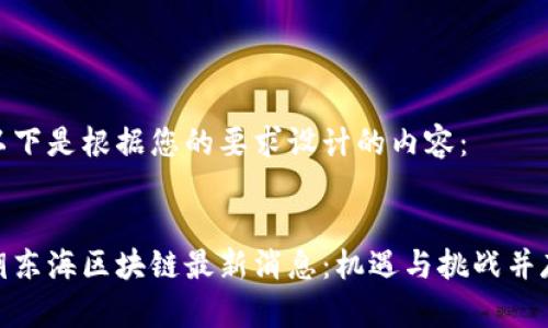 以下是根据您的要求设计的内容：

 
胡东海区块链最新消息：机遇与挑战并存