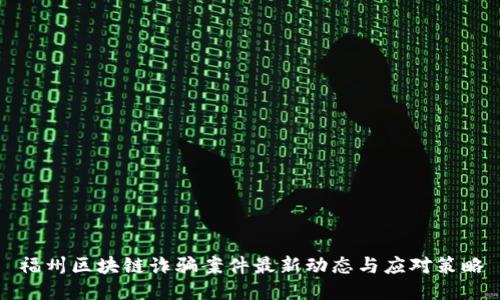福州区块链诈骗案件最新动态与应对策略