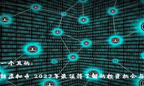 思考一个且的:
区块链虚拟币:2023年最值得了解的投资机会与风险