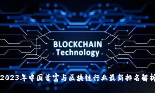 2023年中国首富与区块链行业最新排名解析