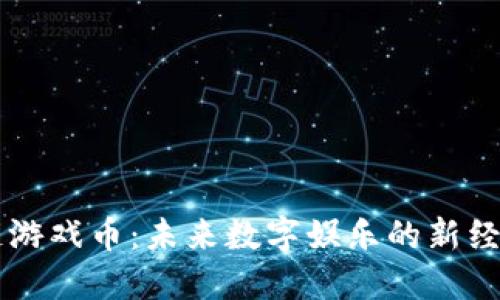 区块链游戏币:未来数字娱乐的新经济模式