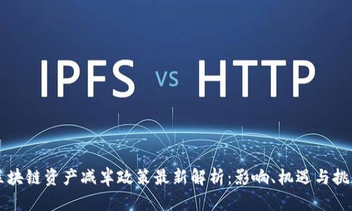 区块链资产减半政策最新解析：影响、机遇与挑战