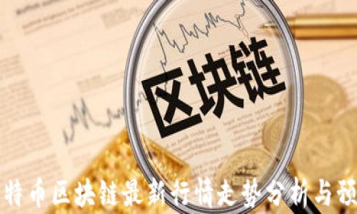 
比特币区块链最新行情走势分析与预测