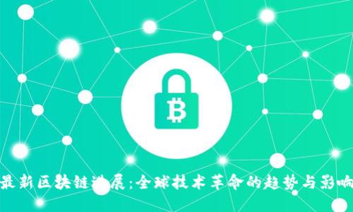 最新区块链进展：全球技术革命的趋势与影响