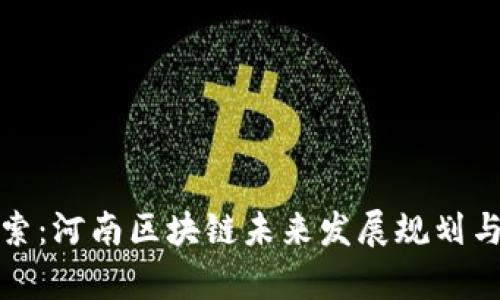 : 深入探索：河南区块链未来发展规划与前景解析