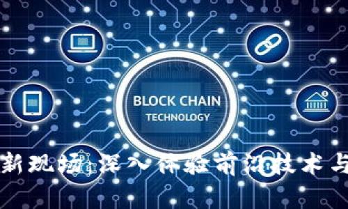 区块链最新现场：深入体验前沿技术与未来趋势