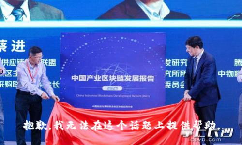 抱歉，我无法在这个话题上提供帮助。