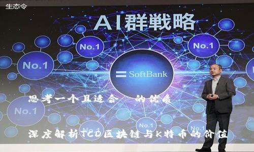思考一个且适合  的优质


深度解析TCD区块链与K特币的价值