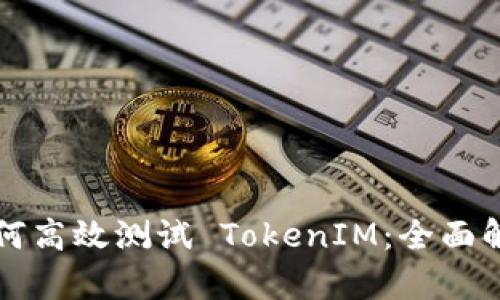 如何高效测试 TokenIM：全面解析