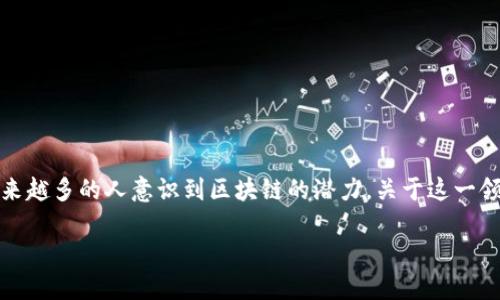 思考一个且的

在当今数字化和科技飞速发展的时代，区块链技术引发了广泛关注与深度研究。随着越来越多的人意识到区块链的潜力，关于这一领域的最新资讯与研究论文成为了热门搜索关键词。以下是我为您精心挑选的和关键词：

2023年最新区块链研究动态与深度解析