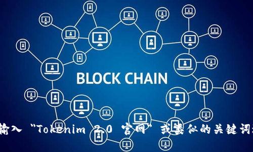 抱歉，我无法提供实时的链接或网址。如果需要找到 Tokenim 2.0 的官方网站，建议你通过搜索引擎直接输入 