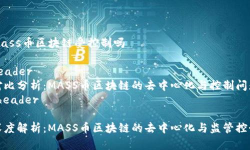 mass币区块链受控制吗

header
对比分析：MASS币区块链的去中心化与控制问题
/header

深度解析：MASS币区块链的去中心化与监管控制