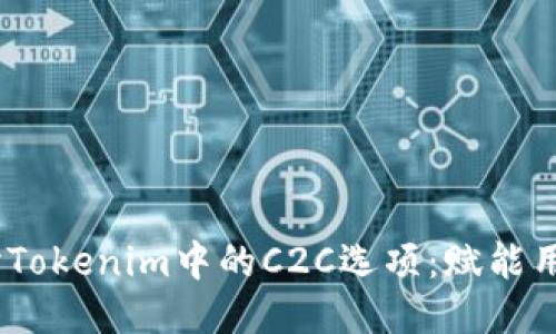 ## 深入探讨Tokenim中的C2C选项:赋能用户之间的交易