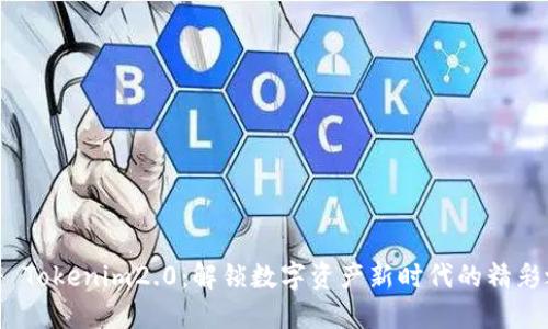 探秘 Tokenim2.0：解锁数字资产新时代的精彩之旅