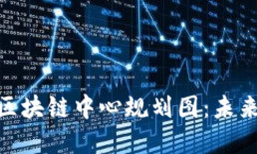 : 深度解读最新区块链中心规划图:未来城市的数字心脏