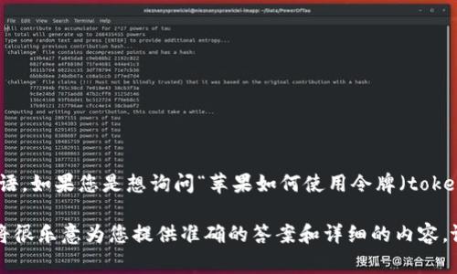 抱歉，您提到的“tokenim”可能是个拼写错误，或者是一个不太常见的术语。如果您是想询问“苹果如何使用令牌（token）”或其他相关主题，请告诉我，以便我能够根据您的需求提供详细信息。

如果您是在谈论某个特定的技术、应用或服务，请提供更多背景信息，我将很乐意为您提供准确的答案和详细的内容。谢谢！